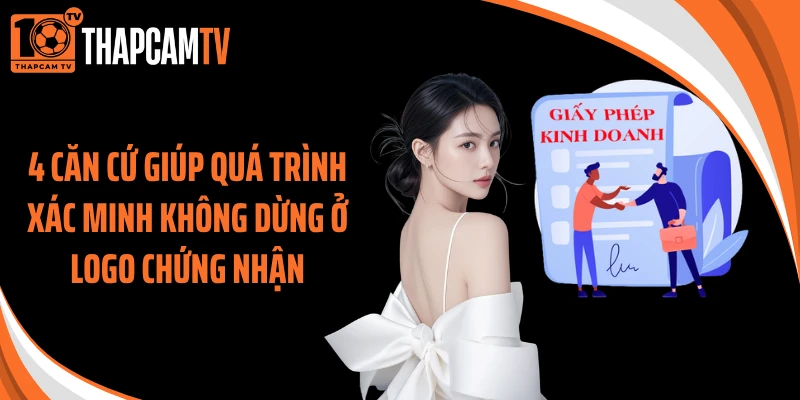 4 căn cứ giúp quá trình xác minh không dừng ở logo chứng nhận