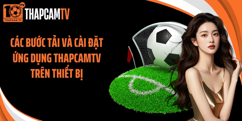 Các bước tải và cài đặt ứng dụng ThapcamTV trên thiết bị