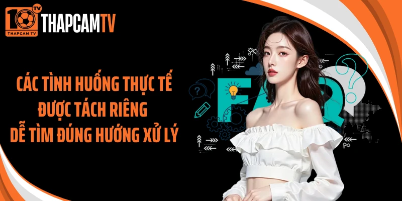 Các tình huống thực tế được tách riêng dễ tìm đúng hướng xử lý