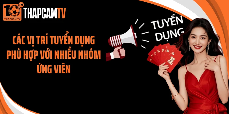 Các vị trí tuyển dụng phù hợp với nhiều nhóm ứng viên