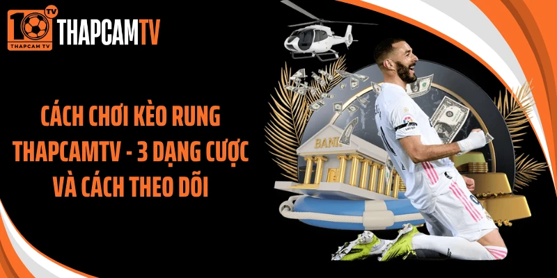 Cách Chơi Kèo Rung Thapcamtv - 3 Dạng Cược Và Cách Theo Dõi