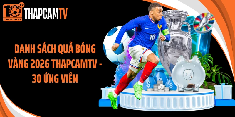 Danh Sách Quả Bóng Vàng 2026 Thapcamtv - 30 Ứng Viên