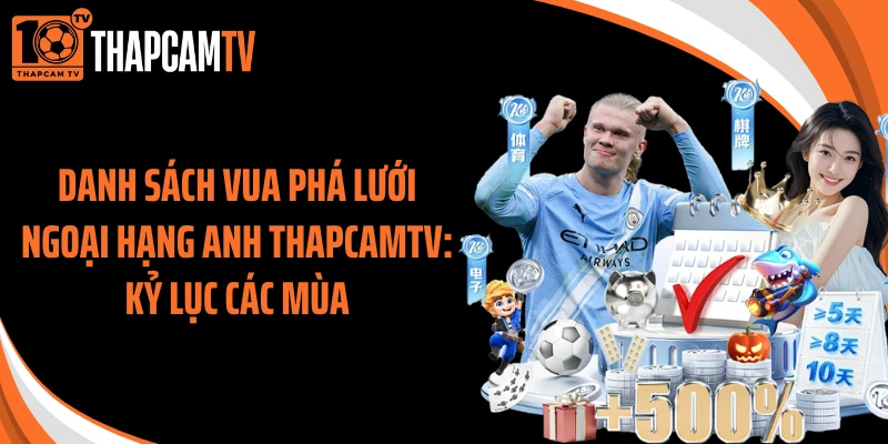 Danh Sách Vua Phá Lưới Ngoại Hạng Anh Thapcamtv: Kỷ Lục Các Mùa