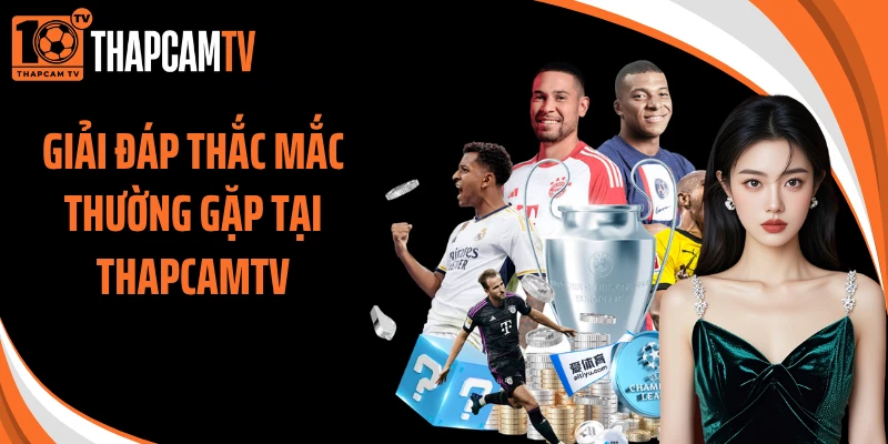 Giải đáp thắc mắc thường gặp tại ThapcamTV