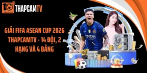 Giải FIFA ASEAN Cup 2026 Thapcamtv - 14 Đội, 2 Hạng Và 4 Bảng