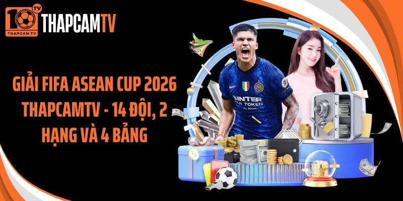 Giải FIFA ASEAN Cup 2026 Thapcamtv - 14 Đội, 2 Hạng Và 4 Bảng