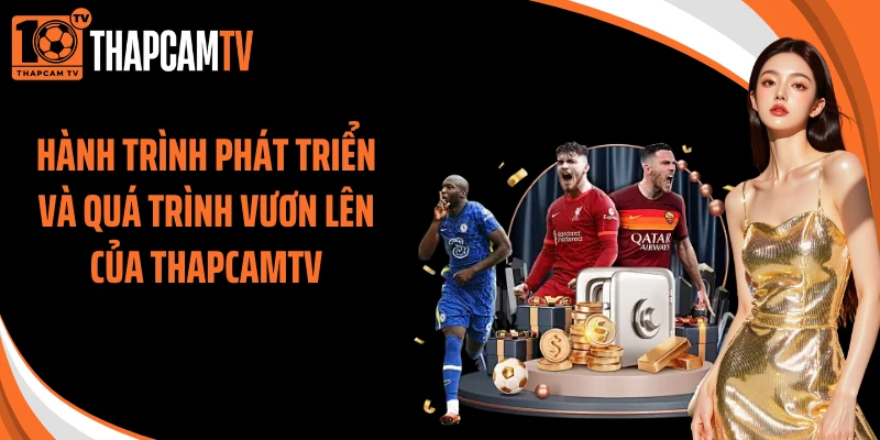 Hành trình phát triển và quá trình vươn lên của ThapcamTV