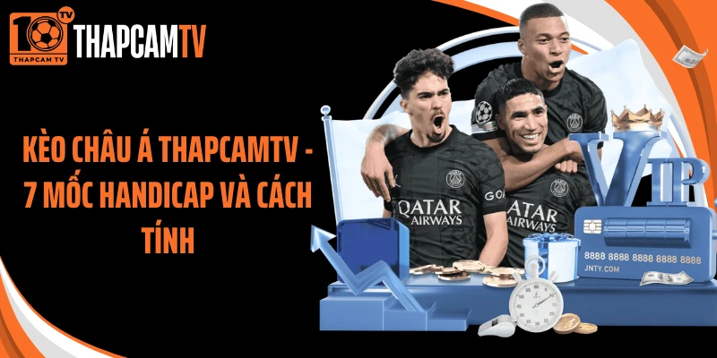 Kèo Châu Á Thapcamtv - 7 Mốc Handicap Và Cách Tính