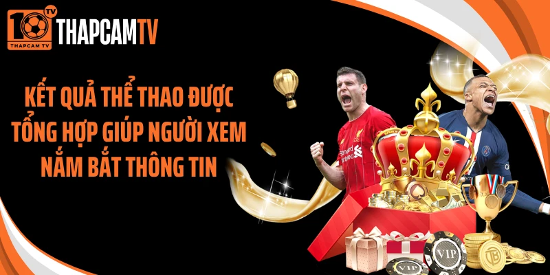 Kết quả thể thao được tổng hợp giúp người xem nắm bắt thông tin