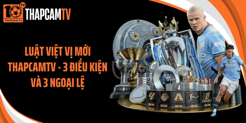 Luật Việt Vị Mới Thapcamtv - 3 Điều Kiện Và 3 Ngoại Lệ