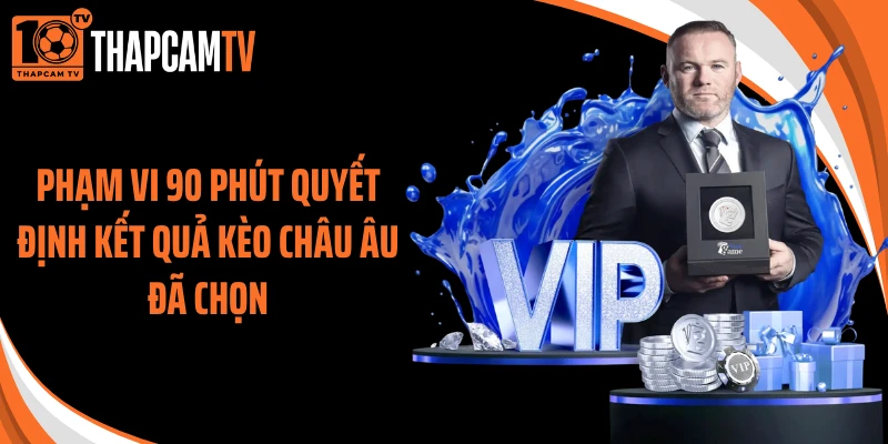 Phạm vi 90 phút quyết định kết quả kèo châu Âu đã chọn