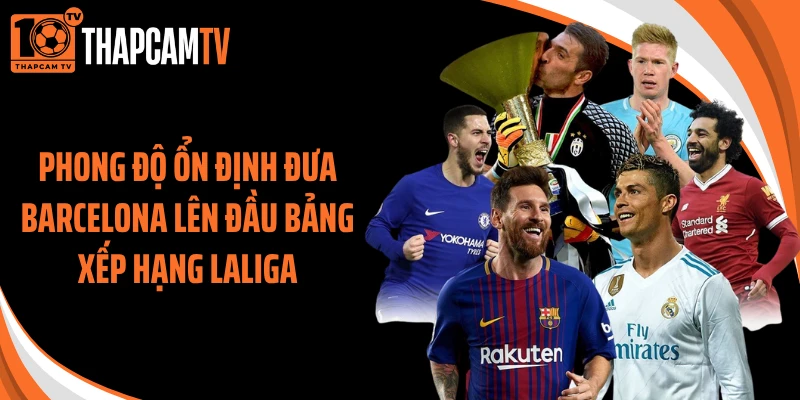 Phong độ ổn định đưa Barcelona lên đầu bảng xếp hạng Laliga