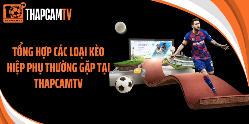 Tổng hợp các loại kèo hiệp phụ thường gặp tại Thapcamtv